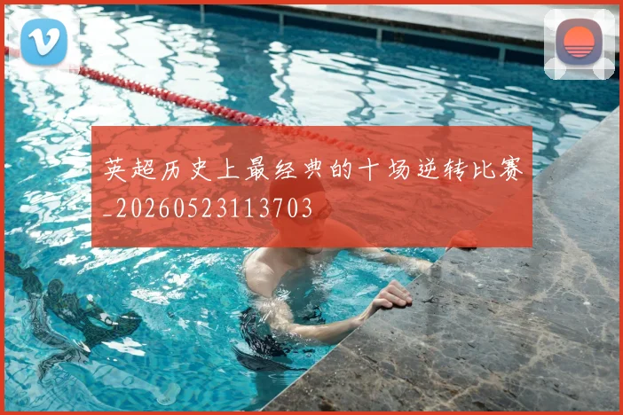英超历史上最经典的十场逆转比赛_20260523113703